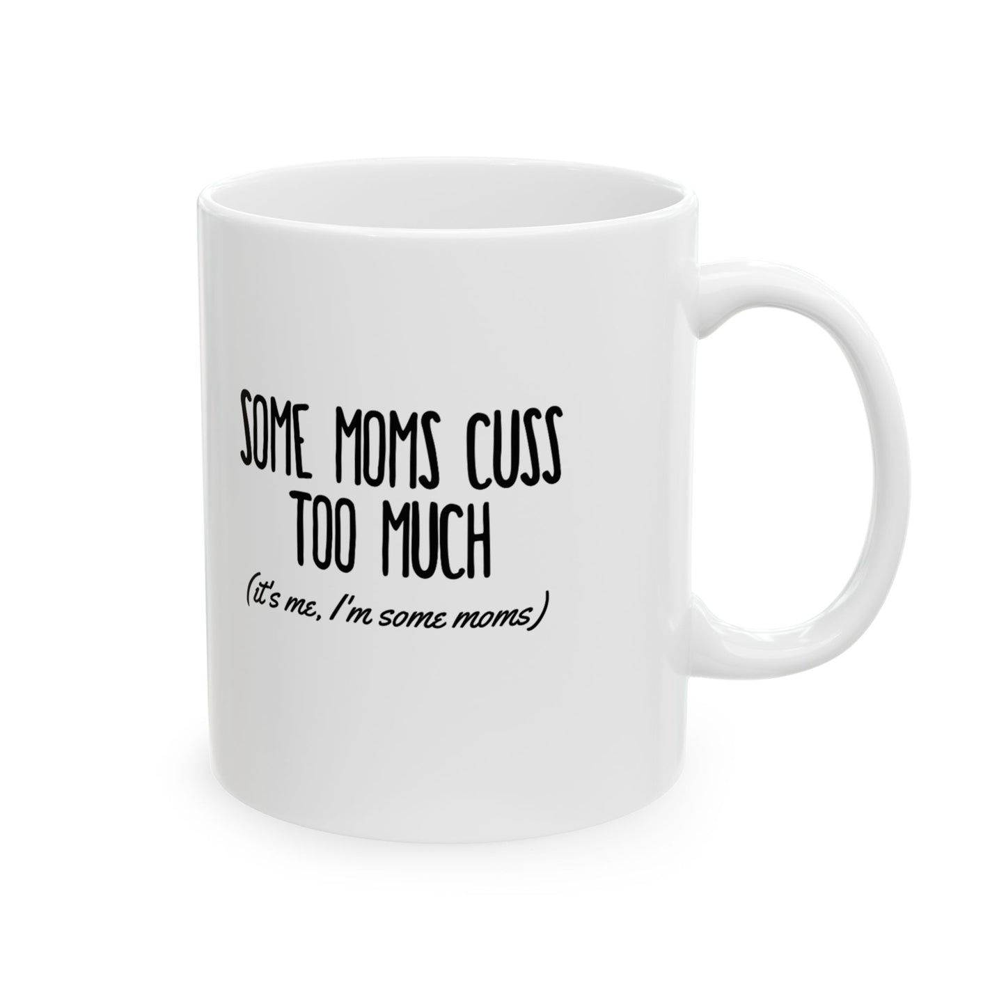 Funny Mom Ceramic Mug - 'Some moms cuss too much I'm that mom' (11oz, 15oz)